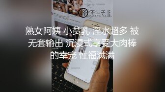 熟女阿姨 小贫乳 淫水超多 被无套输出 沉浸式享受大肉棒的幸宠 性福满满