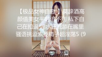 【极品女神自慰 】莫辞酒高颜值美女平时追不到 私下自己在扣逼 淫水狂流舔在嘴里 骚语挑逗索要精子超淫荡5 (9)