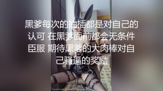 黑爹每次的抽插都是对自己的认可 在黑爹面前都会无条件臣服 期待黑爹的大肉棒对自己骚逼的奖励