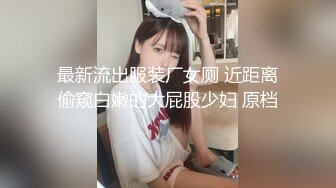 最新流出服装厂女厕 近距离偷窥白嫩的大屁股少妇 原档