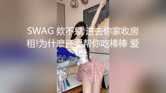 SWAG 欸不是 进去你家收房租!为什麽还要帮你吃棒棒 爱子