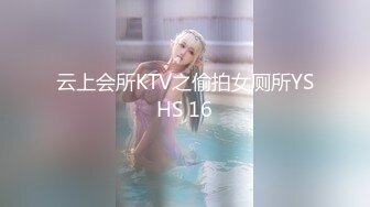 云上会所KTV之偷拍女厕所YSHS 16