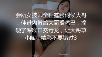 会所女技师全程露脸伺候大哥，伸进内裤给大哥撸鸡巴，搞硬了深喉口交毒龙，让大哥草小嘴，精彩不要错过3