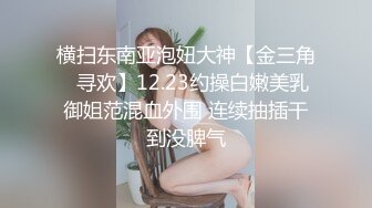 横扫东南亚泡妞大神【金三角❤寻欢】12.23约操白嫩美乳御姐范混血外围 连续抽插干到没脾气