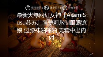 最新火爆网红女神『AsamiSusu苏苏』萌萝莉JK制服眼镜娘 过膝袜啪啪啪 无套中出内射