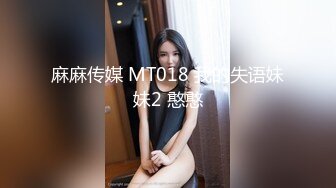 麻麻传媒 MT018 我的失语妹妹2 憨憨