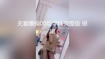 无套爆操00后学妹完整版 很嫩