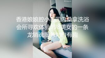 香港娘娘腔小哥国内桑拿洗浴会所寻欢体验998美女的一条龙销魂服务对白有趣