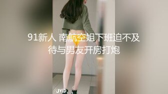 91新人 南航空姐下班迫不及待与男友开房打炮