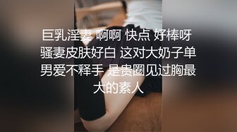 巨乳淫妻 啊啊 快点 好棒呀 骚妻皮肤好白 这对大奶子单男爱不释手 是贵圈见过胸最大的素人