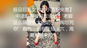 极品巨乳女神【小圆黎央惠】 中途断网被网友说坑，'老娘这么骚这么大的奶子，胸怼死你’霸气，自慰狂插淫穴，高潮来啦来啦！