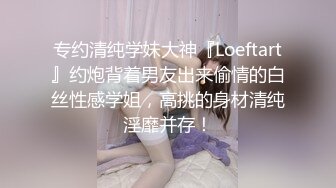 专约清纯学妹大神『Loeftart』约炮背着男友出来偷情的白丝性感学姐，高挑的身材清纯淫靡并存！