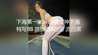 下海第一次ai 绿播女神下海 特写BB 跳弹插B自慰 流白浆