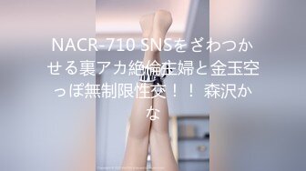 NACR-710 SNSをざわつかせる裏アカ絶倫主婦と金玉空っぽ無制限性交！！ 森沢かな