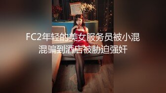 FC2年轻的美女服务员被小混混骗到酒店被胁迫强奸