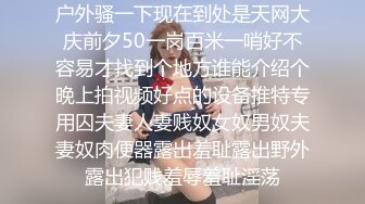 户外骚一下现在到处是天网大庆前夕50一岗百米一哨好不容易才找到个地方谁能介绍个晚上拍视频好点的设备推特专用囚夫妻人妻贱奴女奴男奴夫妻奴肉便器露出羞耻露出野外露出犯贱羞辱羞耻淫荡