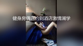 健身房偶遇约到酒店激情澜学长