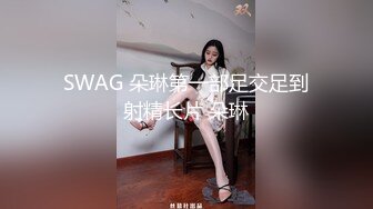 SWAG 朵琳第一部足交足到射精长片 朵琳