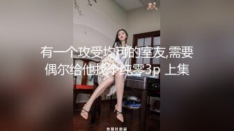 有一个攻受均可的室友,需要偶尔给他找个纯零3p 上集